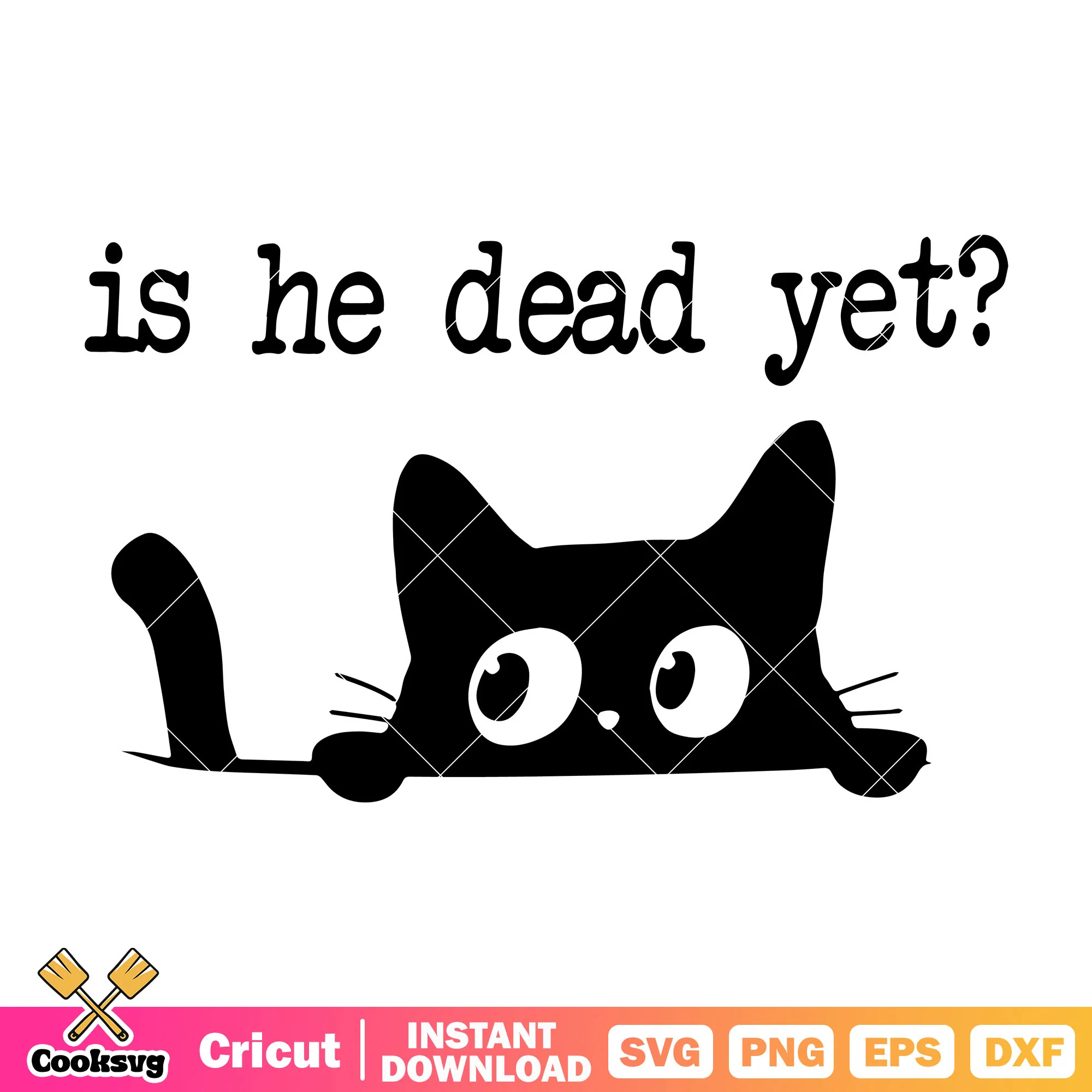 Black cat is he dead yet svg, is he dead yet svg, cute cat svg