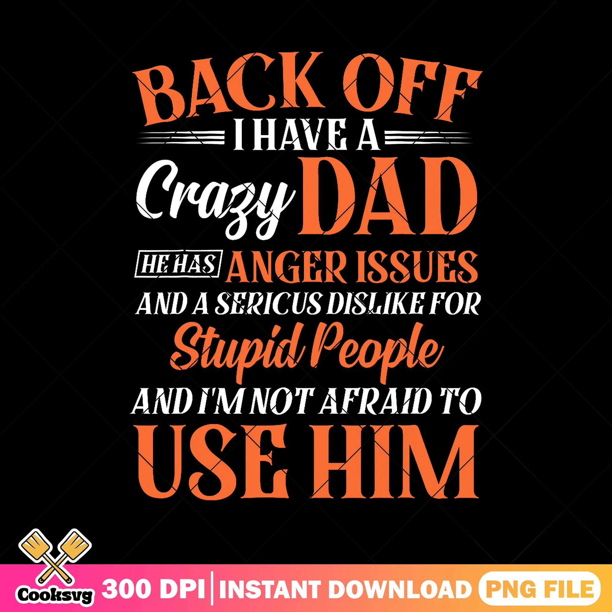 Black off i have a crazy dad png, stupid people png, funny dad png