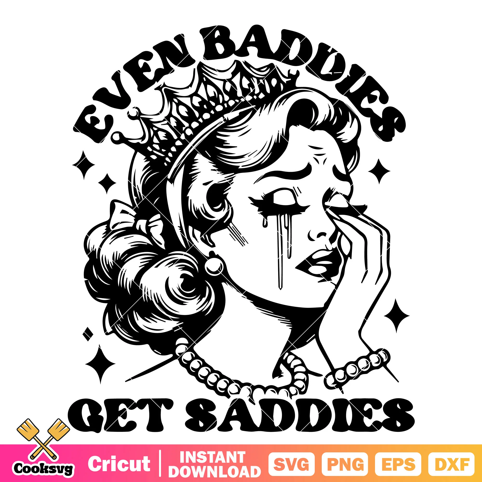 Even baddies get saddies svg, women quotes svg, sadness woman svg