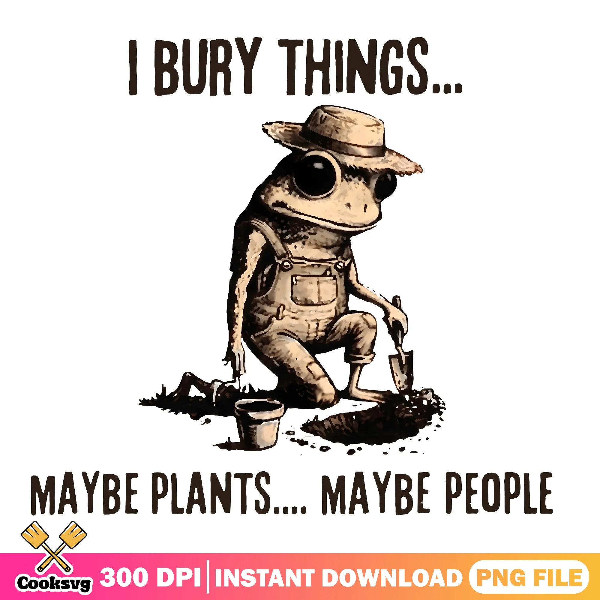 Funny Frog Gardener PNG, I Bury Things Maybe Plants, Frog PNG