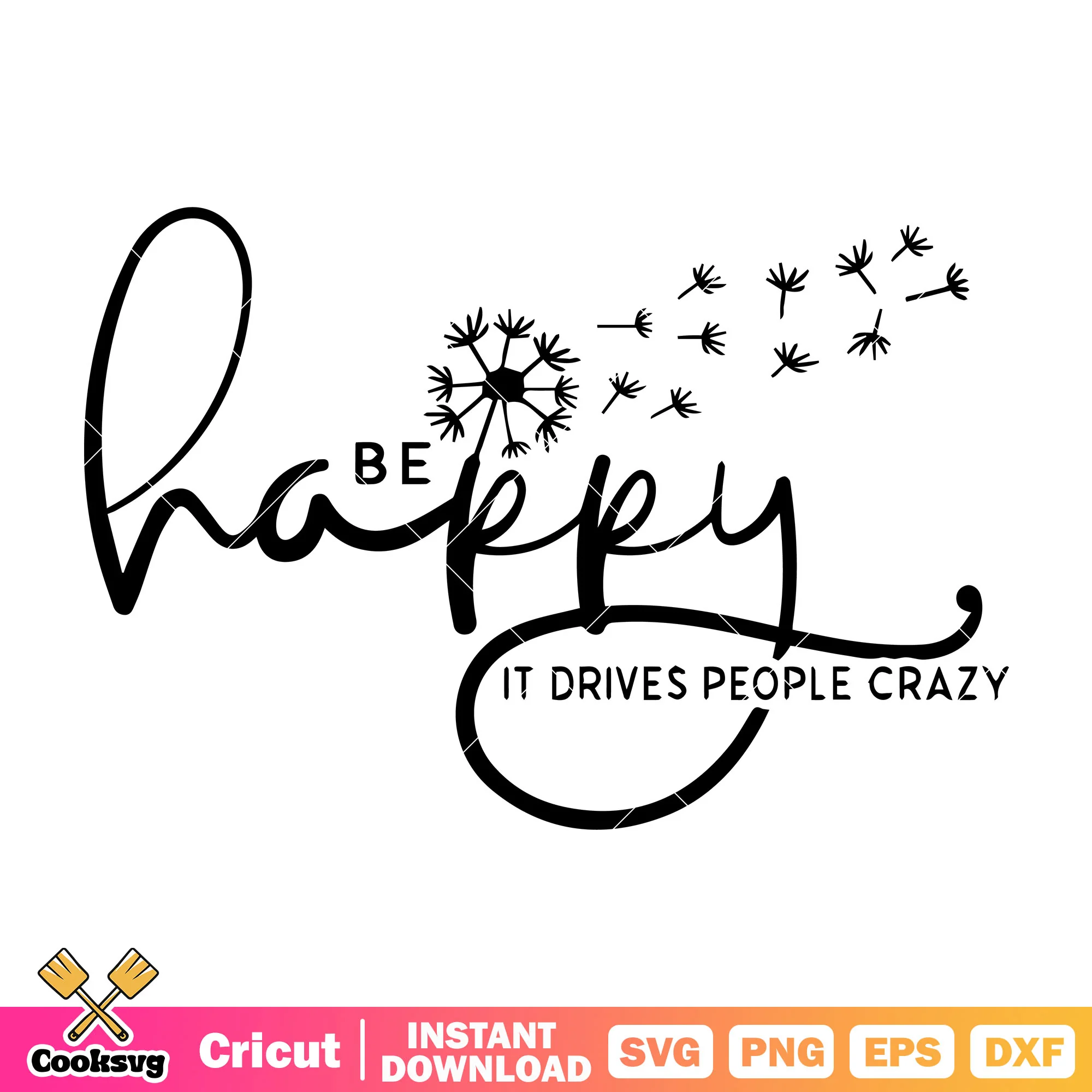 Happy it drives people crazy svg, be happy svg, happy quotes svg