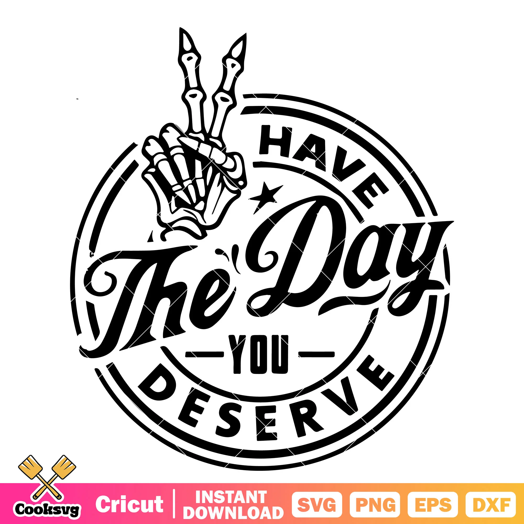 Have the day you deserve quote svg, have the day you deserve svg