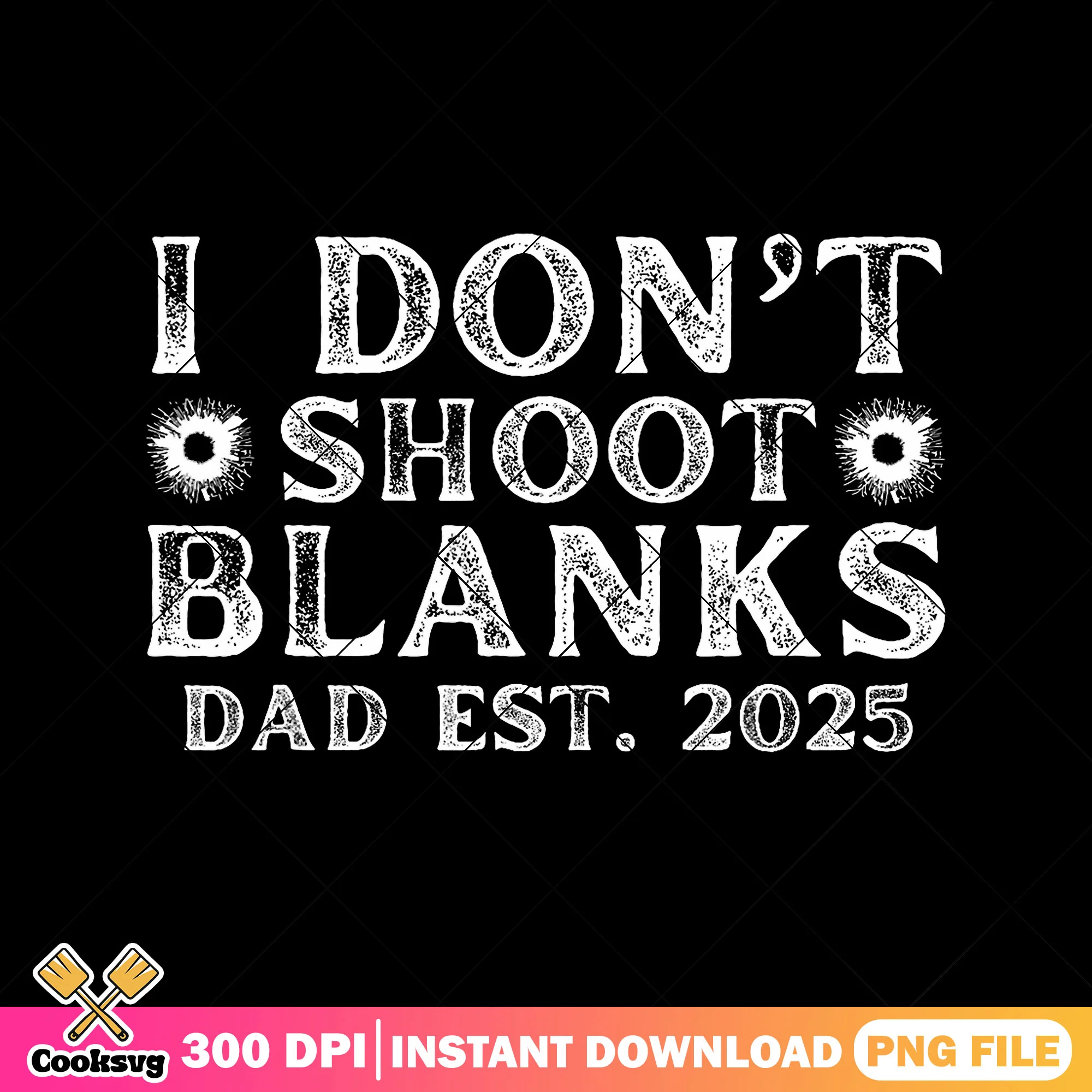 I dont shoot blanks dad 2025 png, new dad png, funny fathers day gifts png
