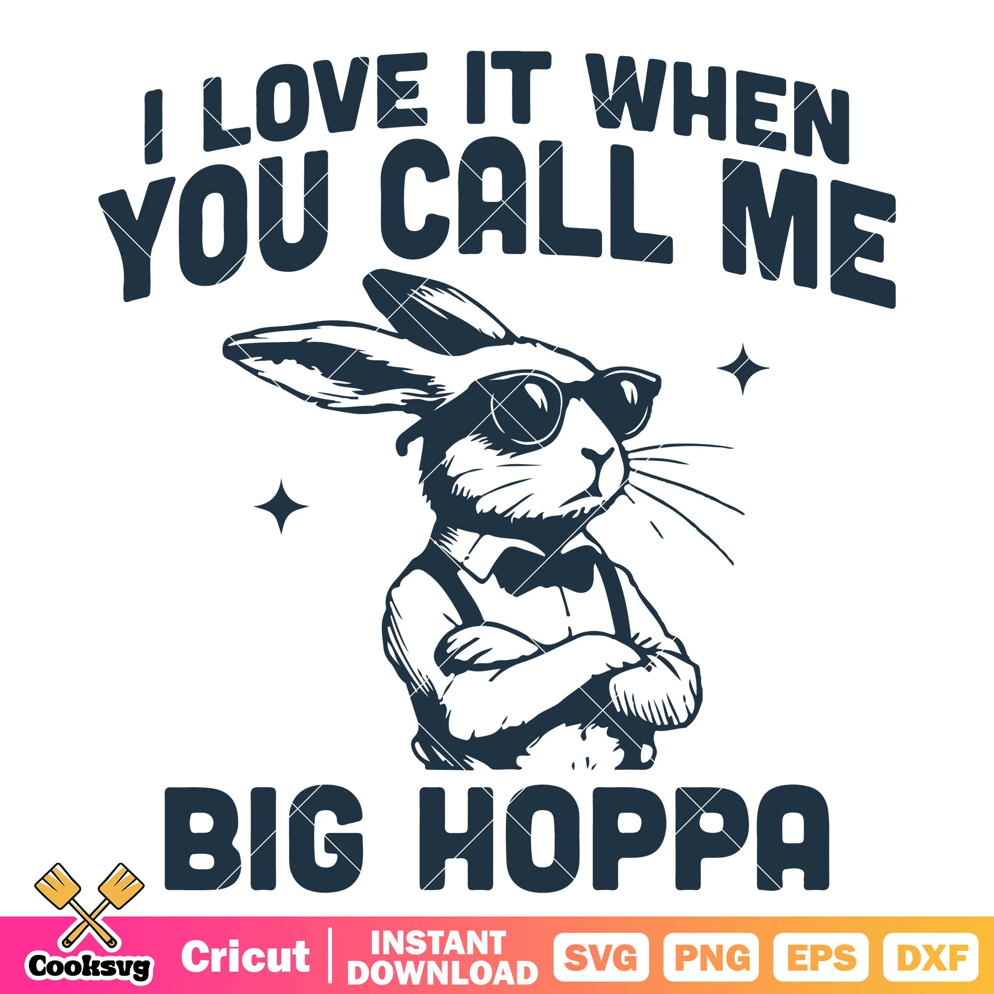 I love it when you call big hoppa file svg, big hopper svg, bunny easter svg