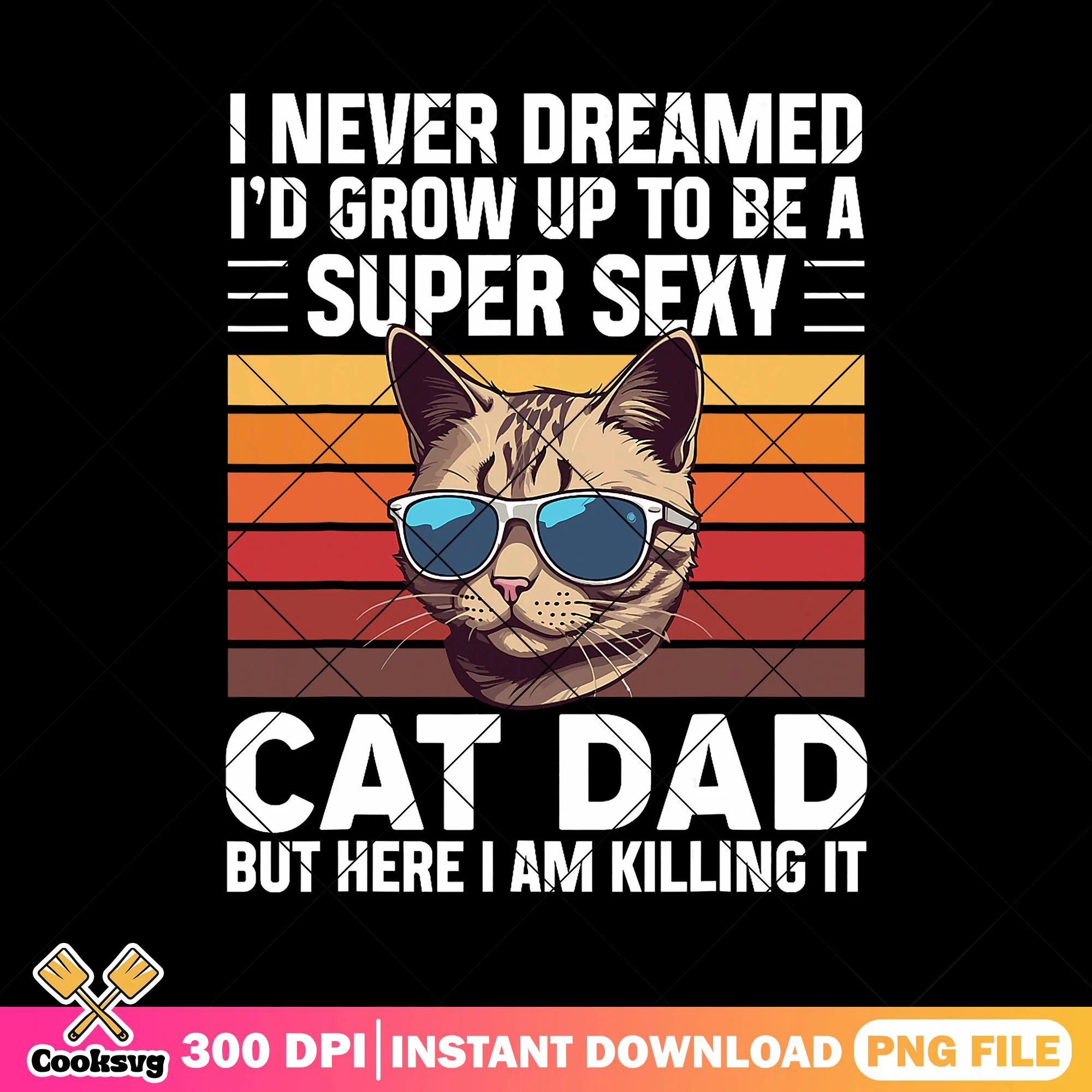 I never dreamed supper sexy png, cat dad gif png, funny cat png, dad life png