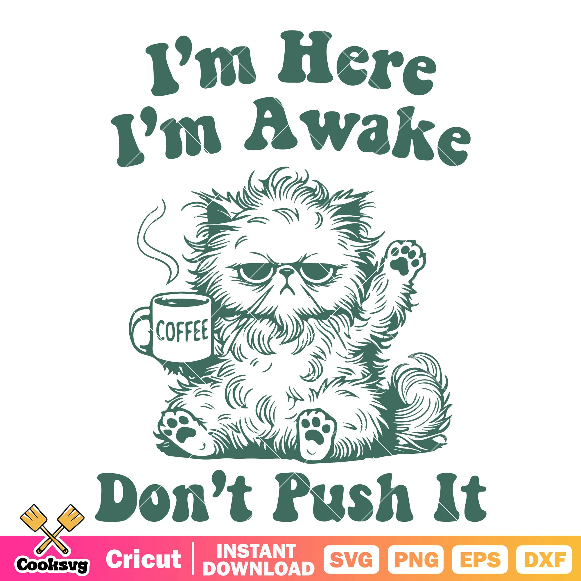Im here Im awake dont push it svg, funny cat quotes svg