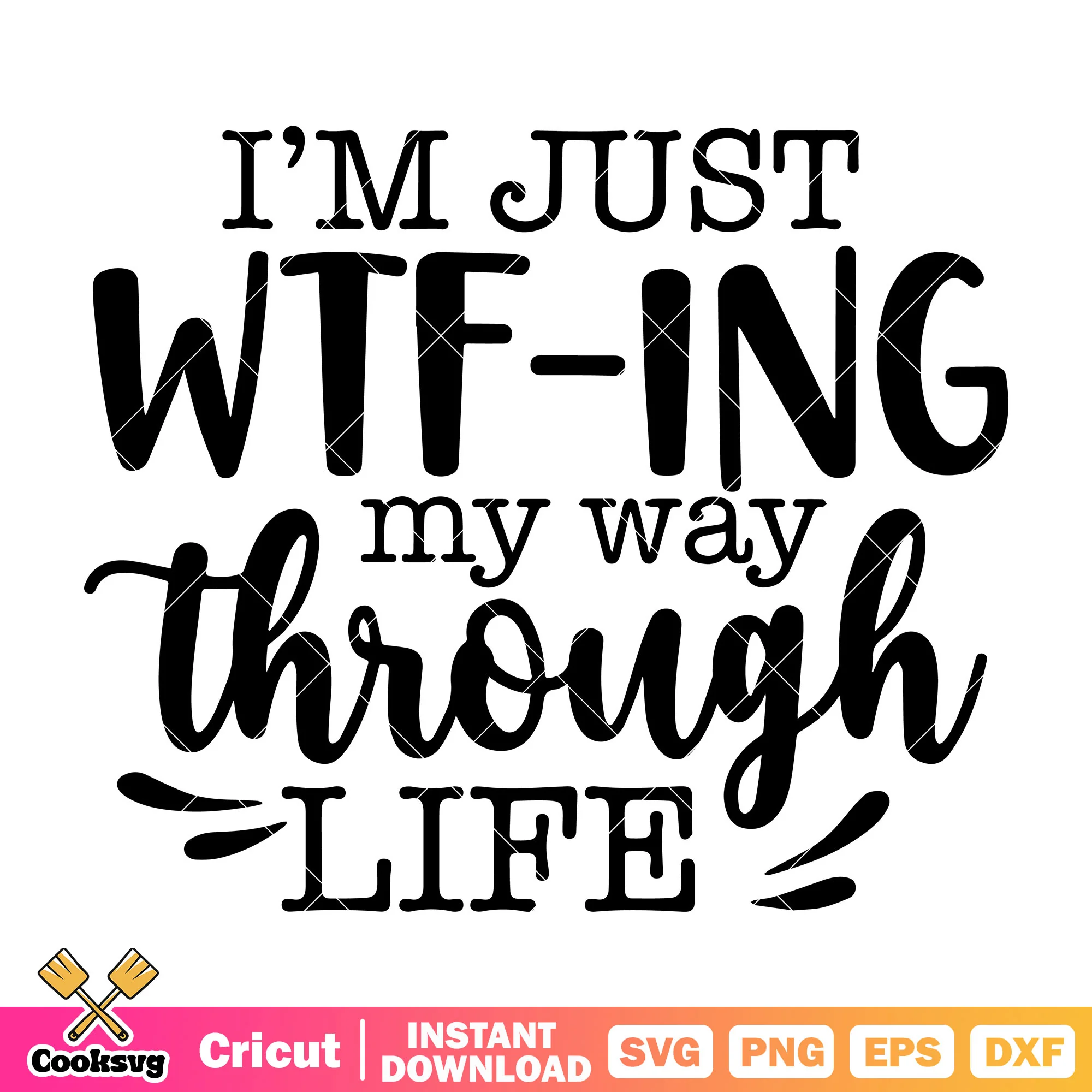 Im just wtfing my way through life svg, wtf is my life svg