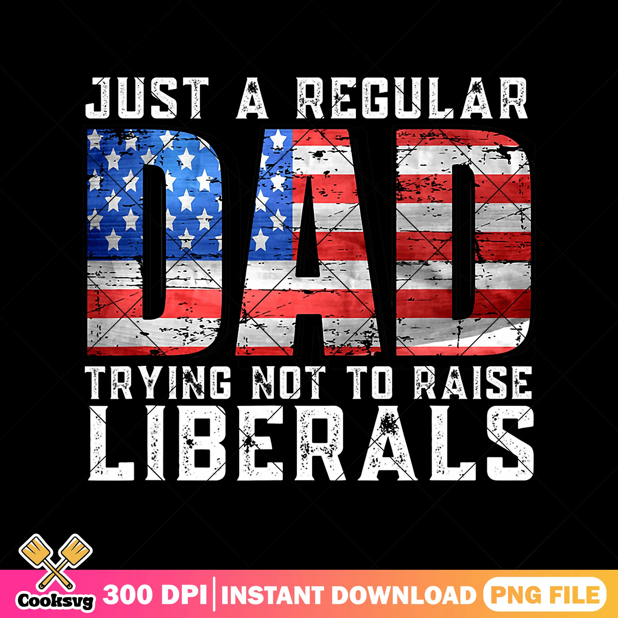 Just a regular dad to raise liberals png, fathers day png, usa dad flag png