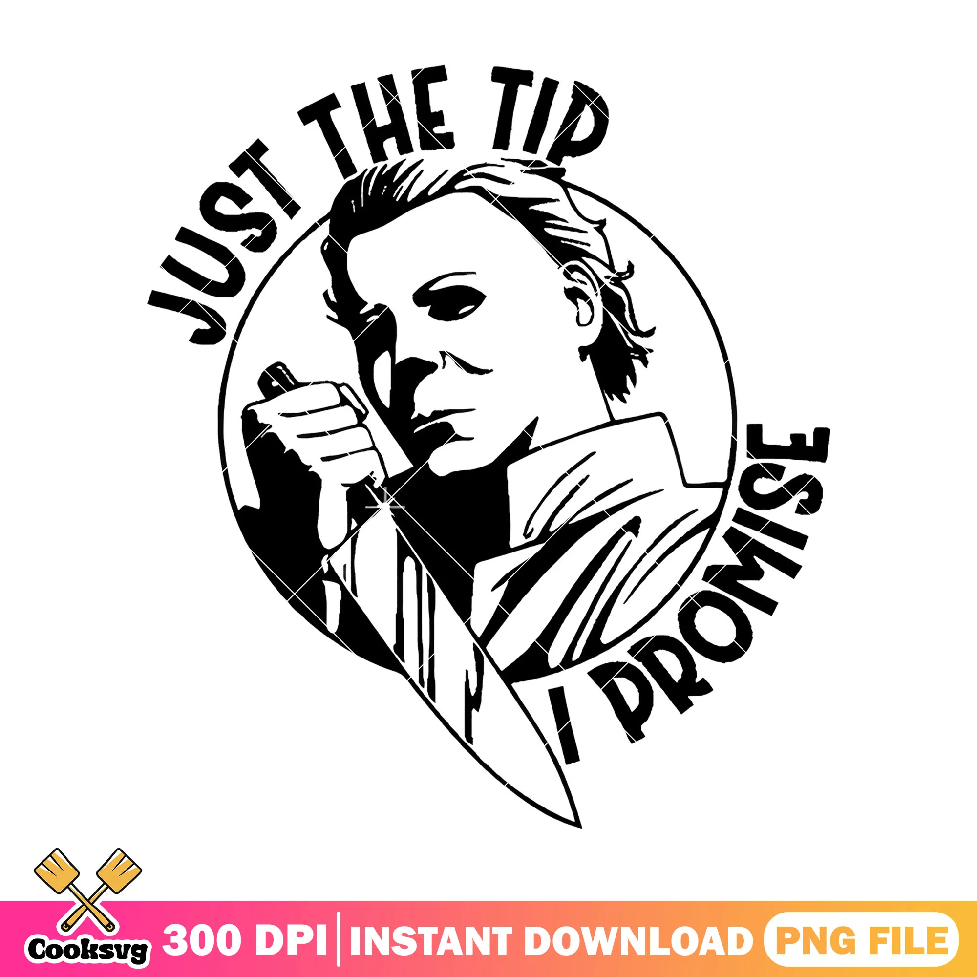 Just the tip I promise michael myers design png, horror quotes png