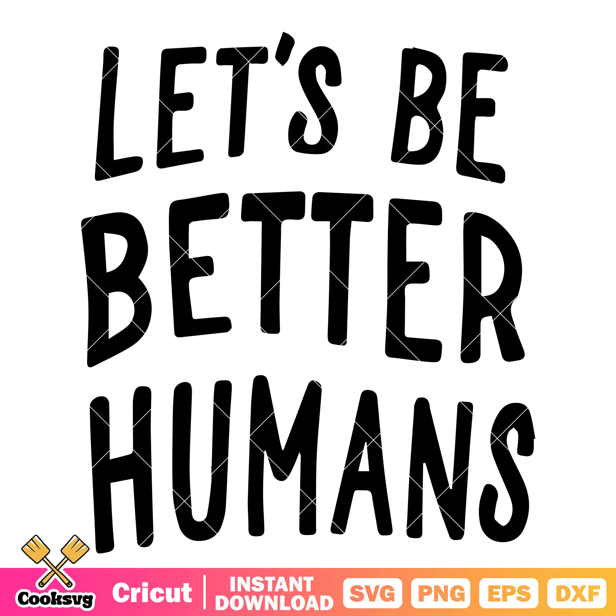 Lets be better human quotes svg, trending quotes svg, funny quote svg