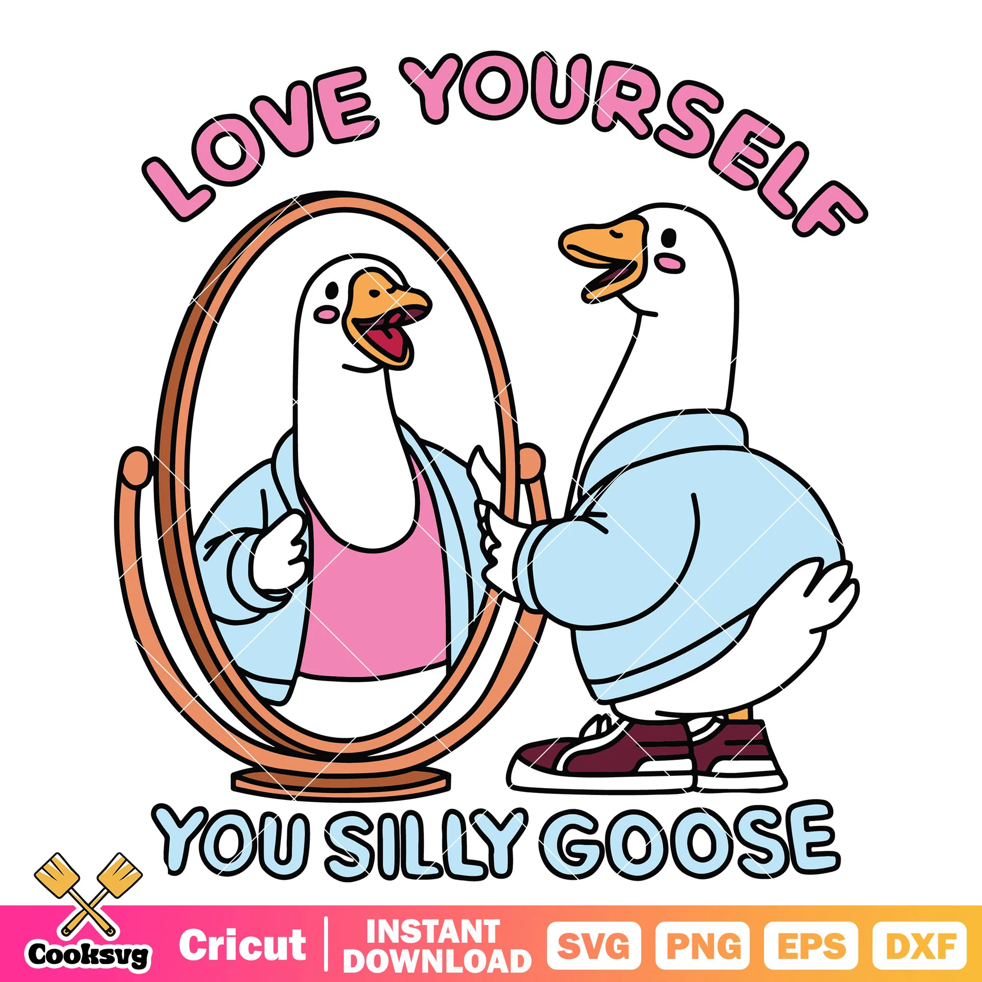 Love yourself you silly goose svg, silly goose meme svg