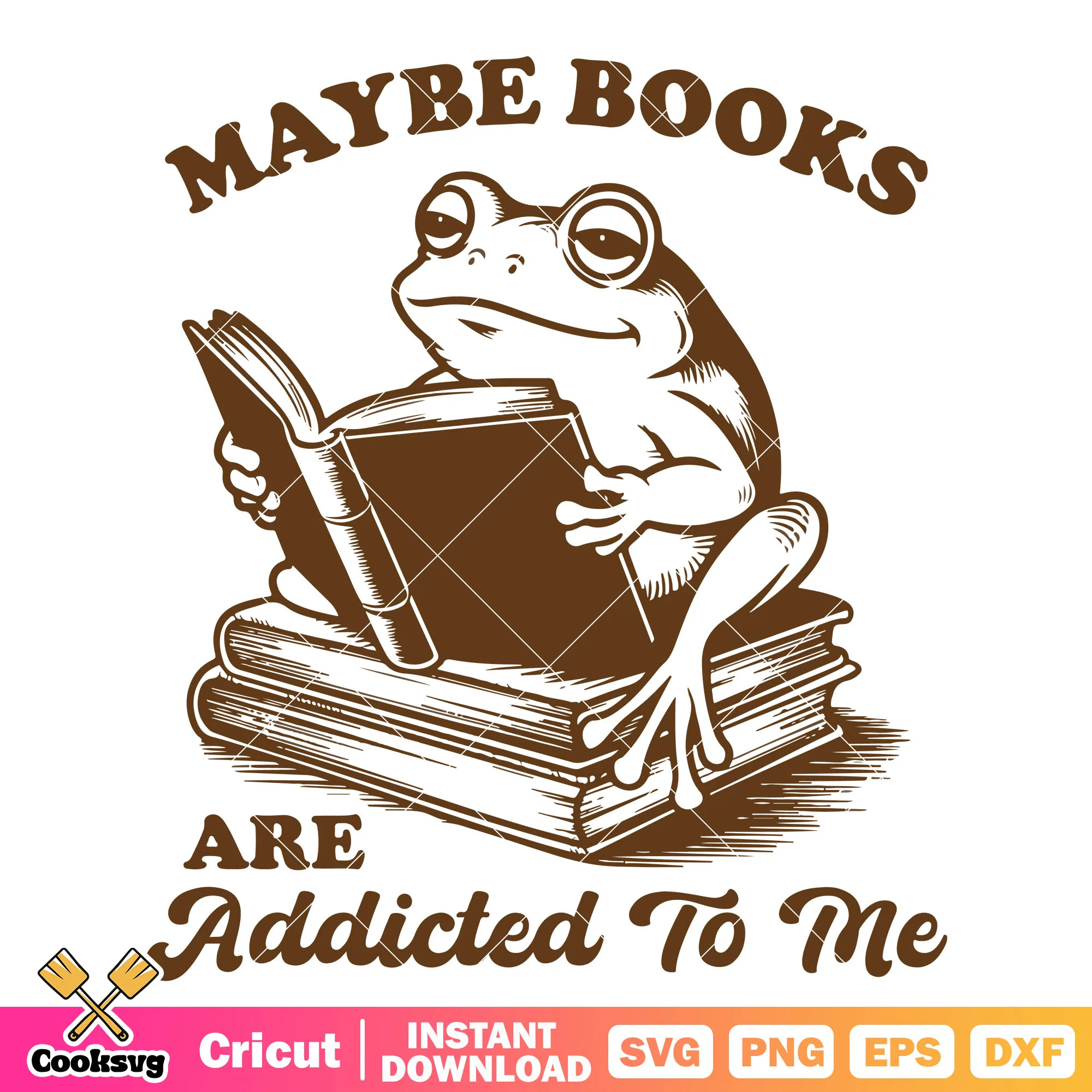 Maybe books are addicted svg, book quotes svg, frog quote svg