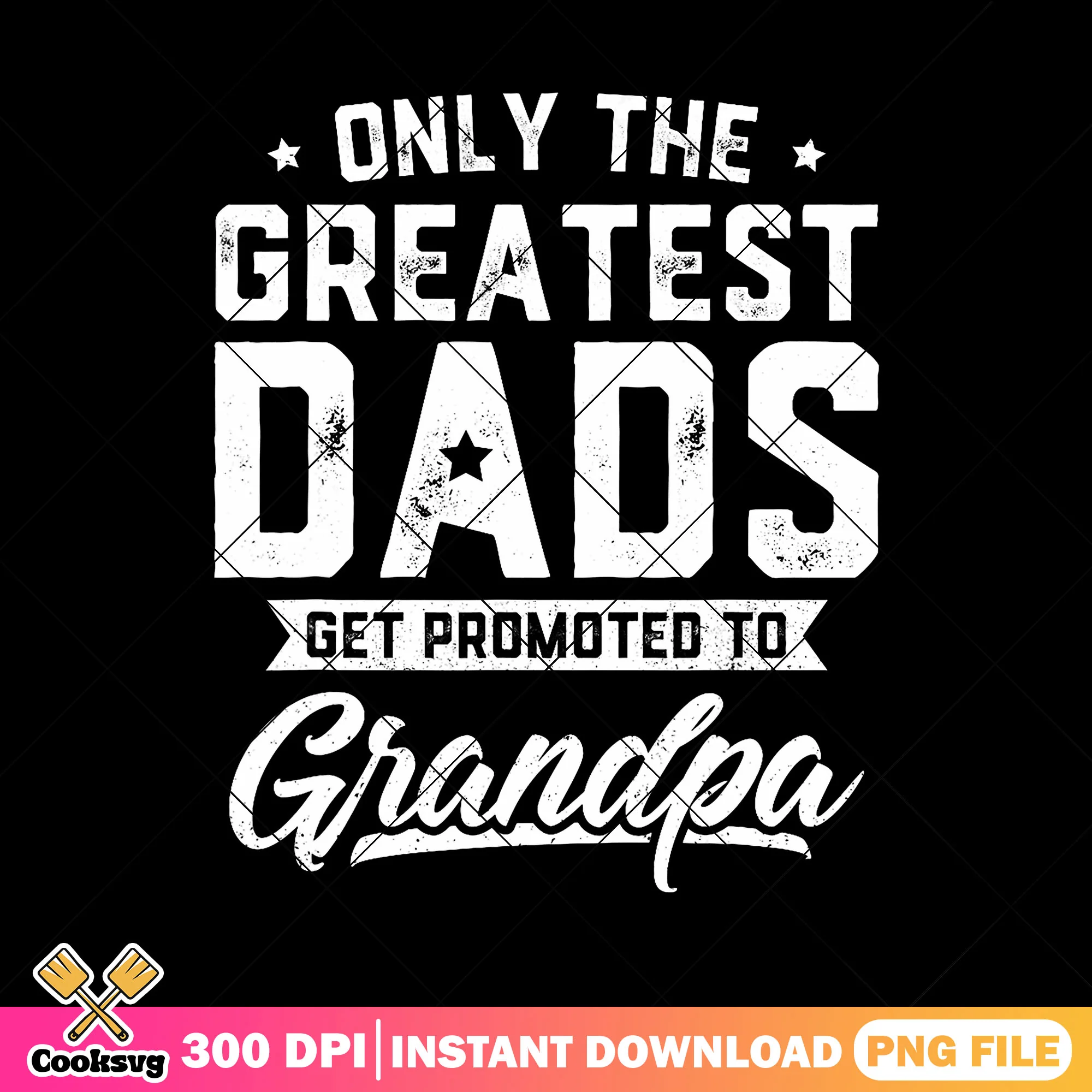 Only the greatest dads png, funny grandpa png, fathers day png, best dad png