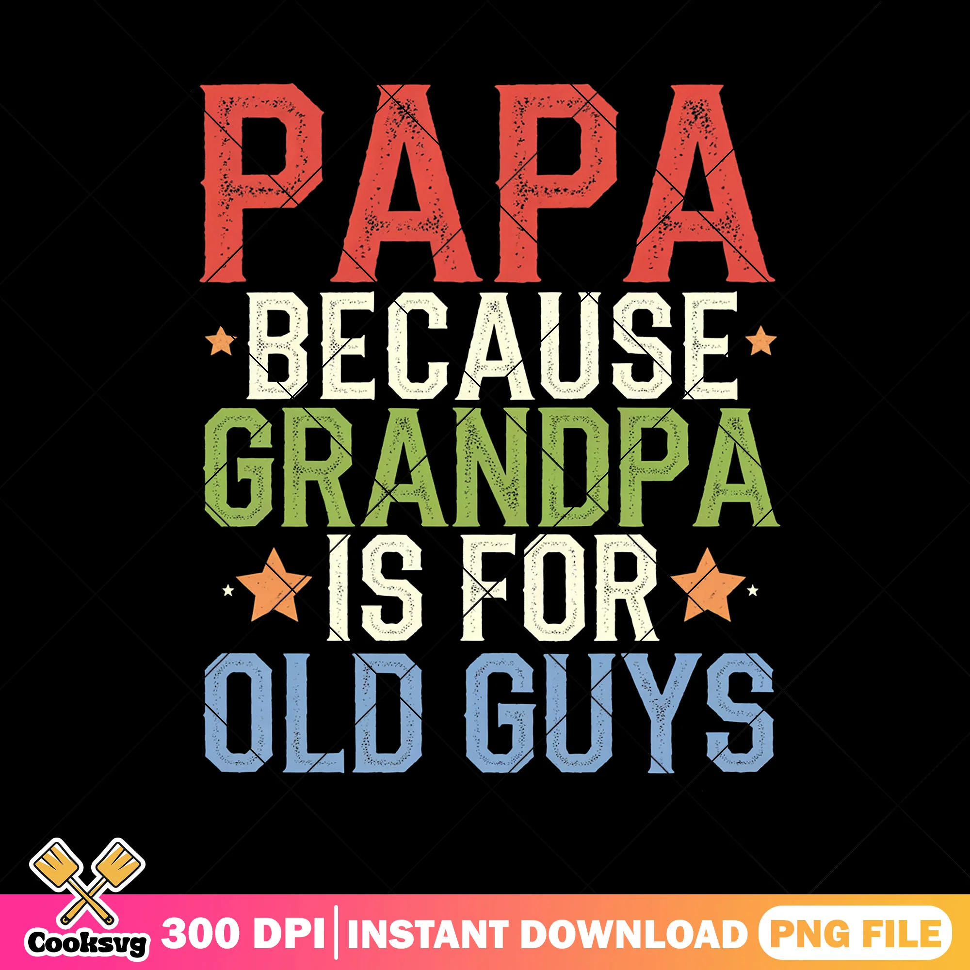 Papa because grandpa is for old guys png, fathers day png, funny dad gifts png