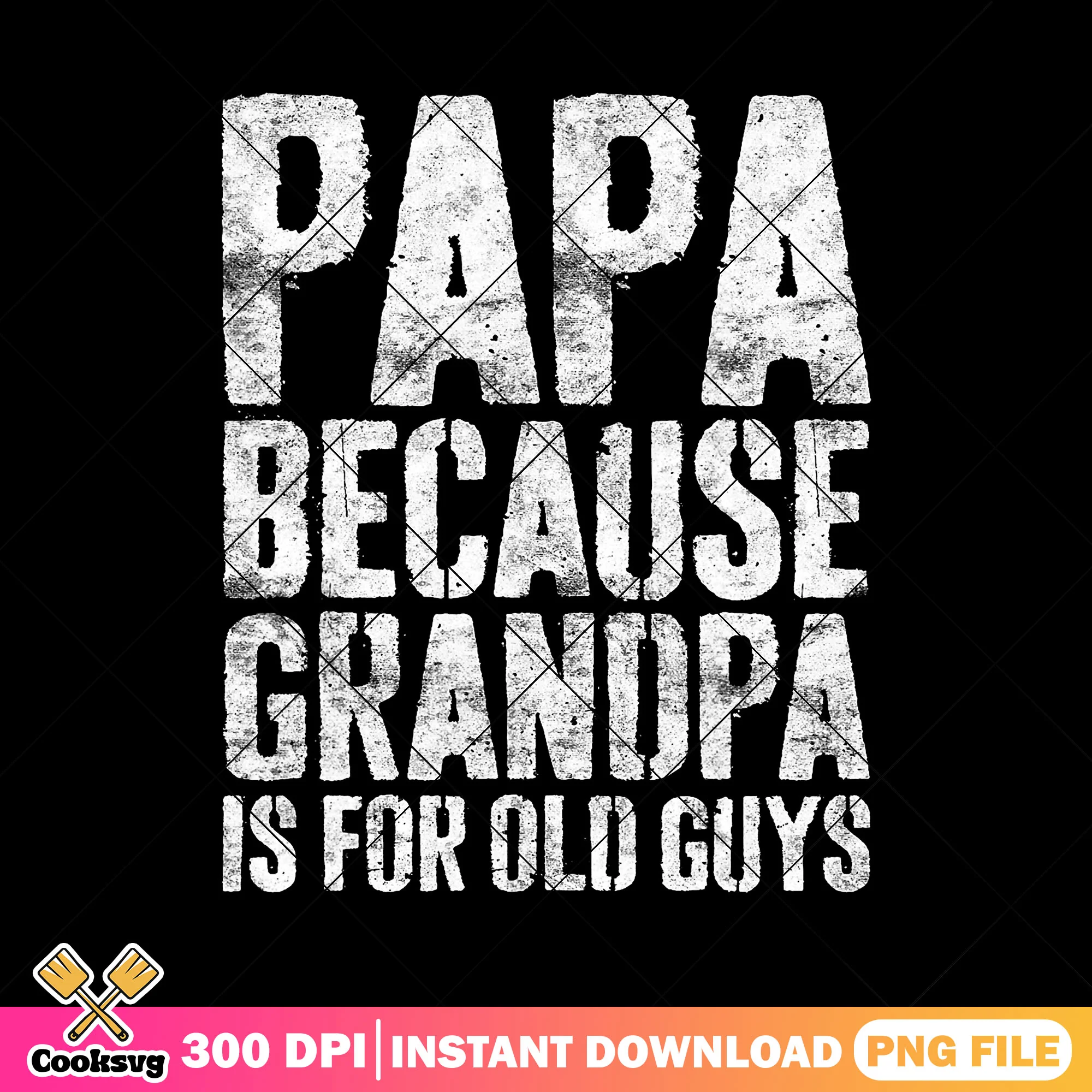 Papa because grandpa is for old guys png, fathers day png, top dad png
