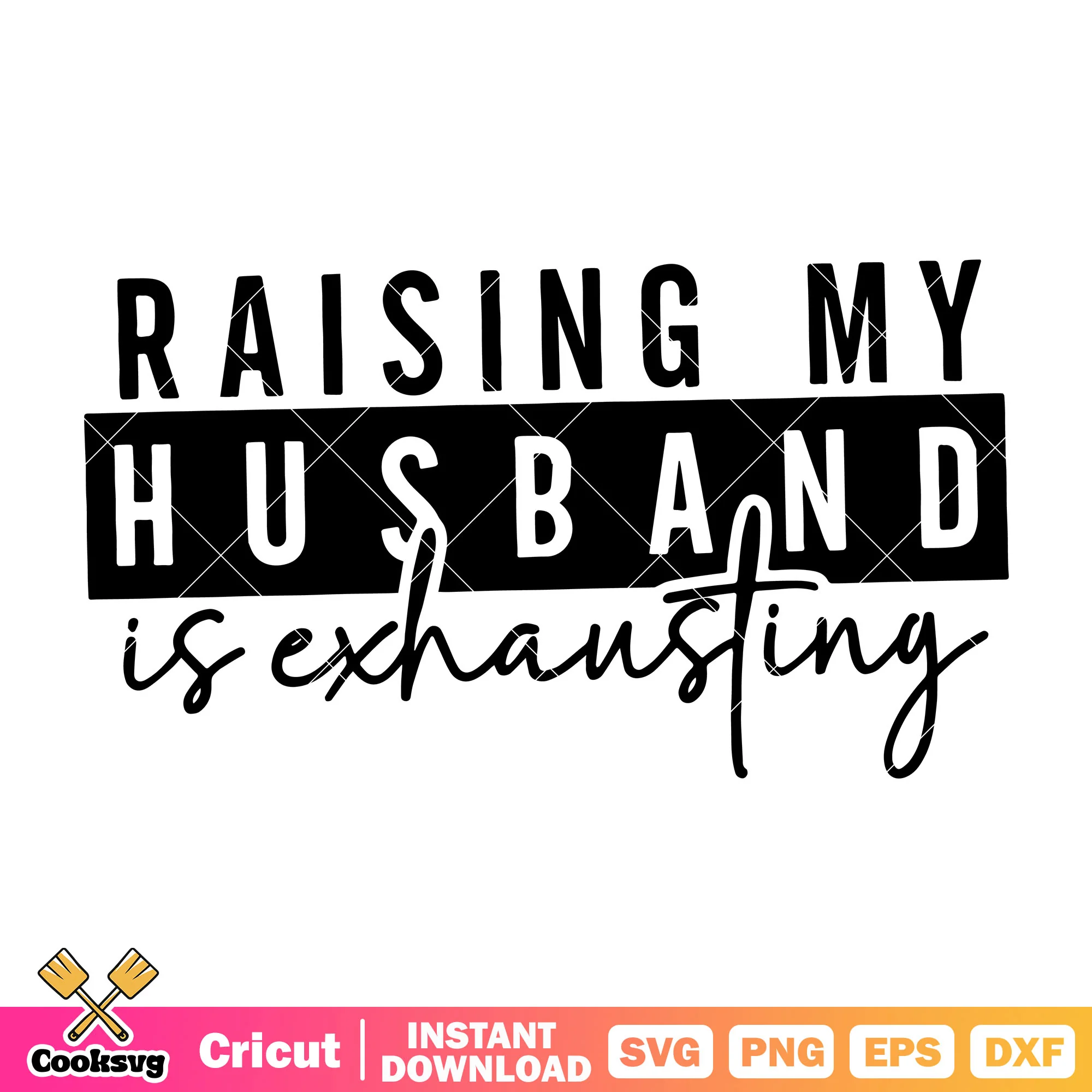 Raising my husband is exhausting svg, i raised my husband svg