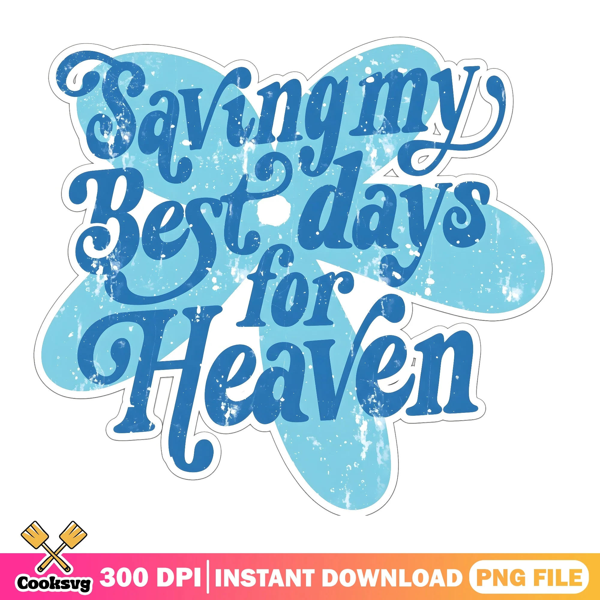 Saving My Best Days For Heaven PNG, Christian Quote PNG, Faith PNG