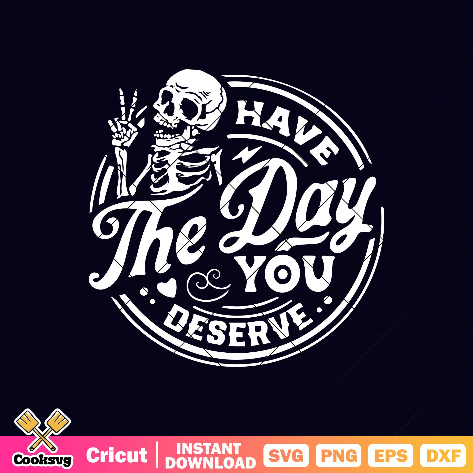 Skeleton have the day you deserve svg file, have the day you deserve svg
