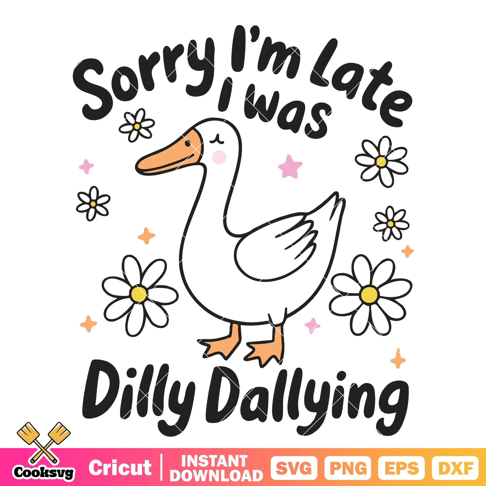 Sorry Im late i was dilly dallying goose svg, silly goose svg