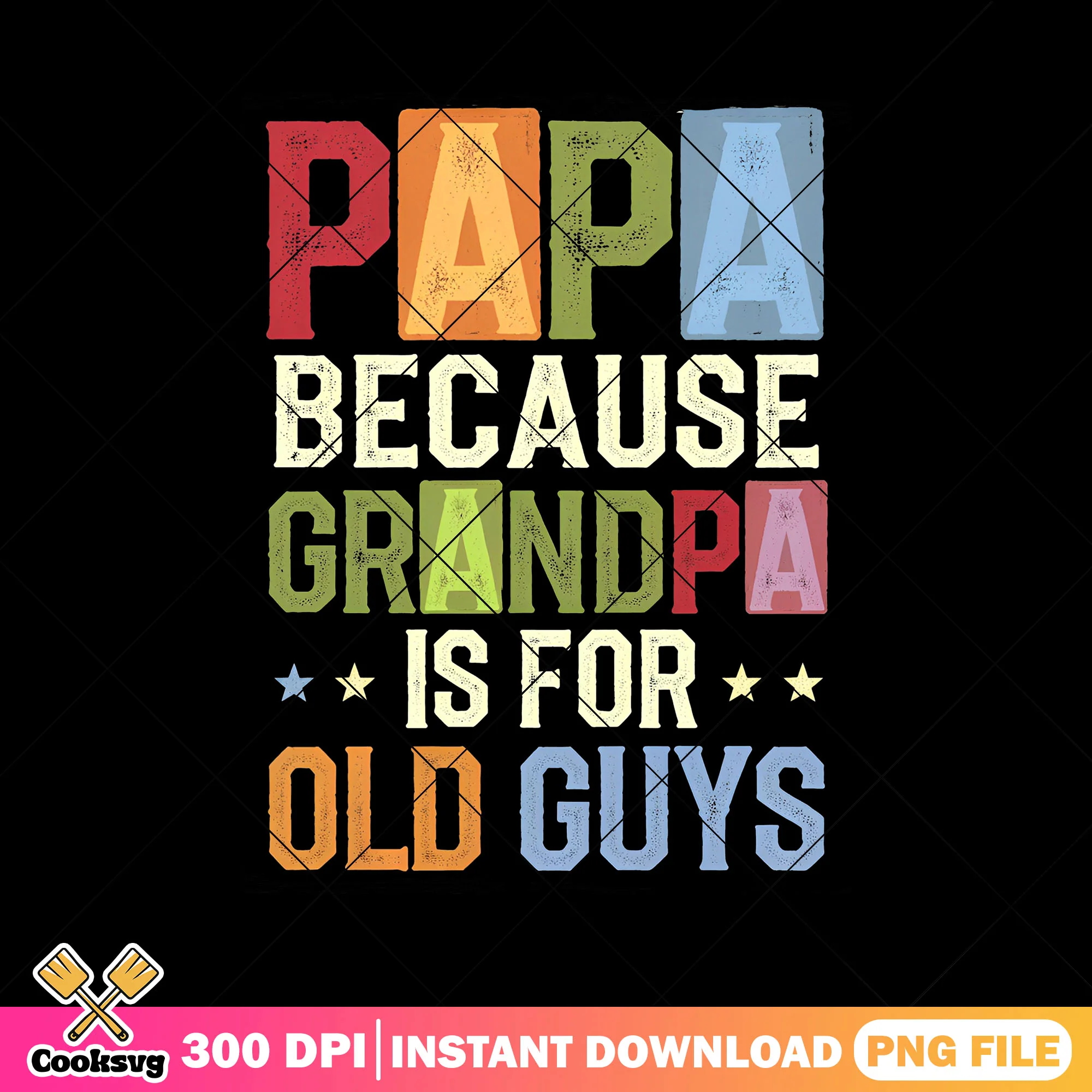The papa because grandpa is for old guys png, father day png, funny grandpa png