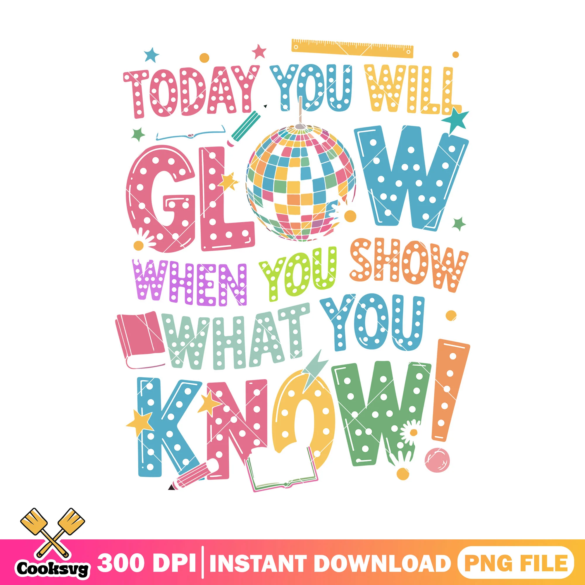 Today you will glow png, what you know png, happy back to school png