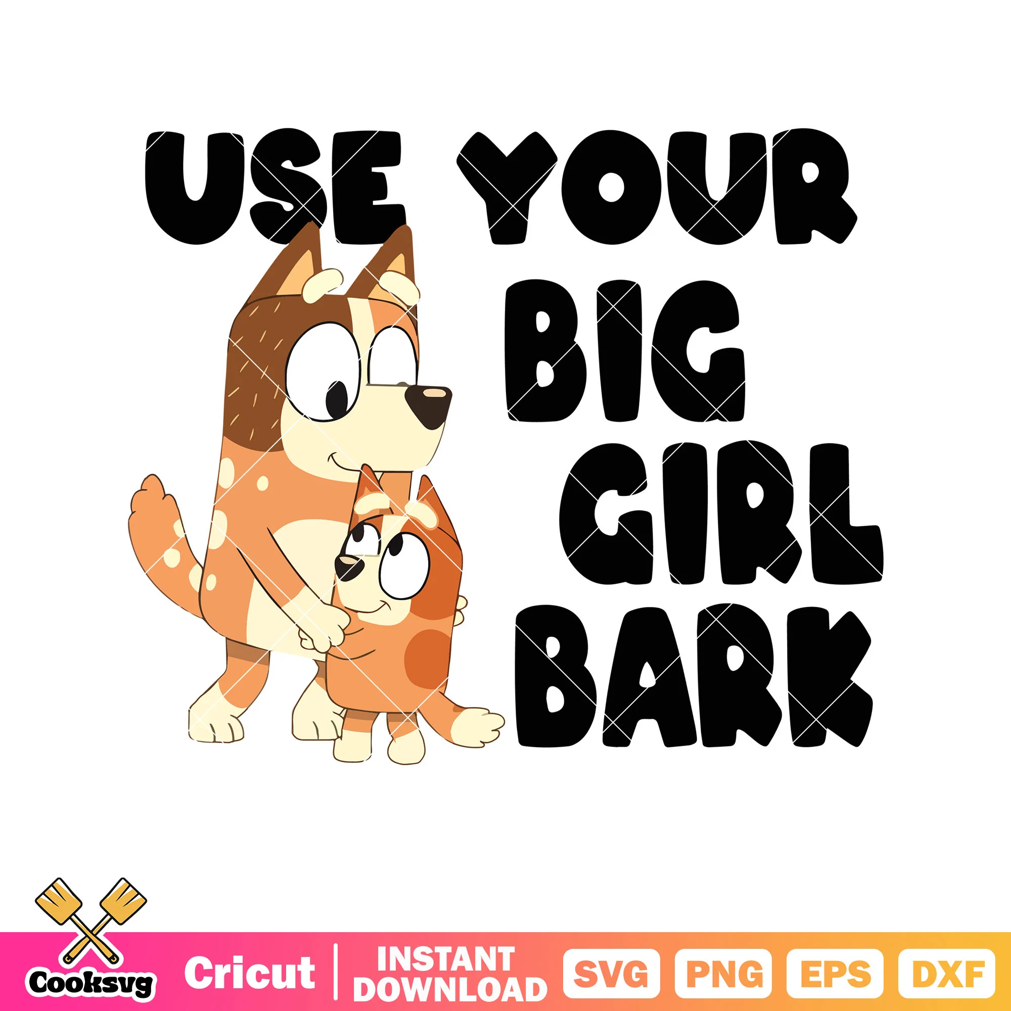 Use your big girl bark svg, bluey mom gifts svg, bluey costume svg